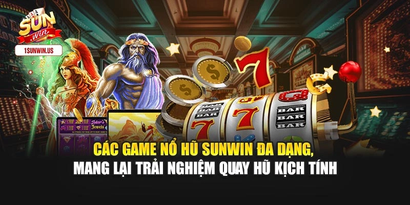Các game nổ hũ Sunwin đa dạng, mang lại trải nghiệm quay hũ kịch tính