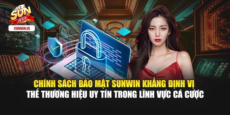 Chính sách bảo mật Sunwin khẳng định vị thế thương hiệu uy tín trong lĩnh vực cá cược