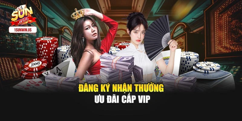 Đăng ký nhận thưởng ưu đãi cấp Vip