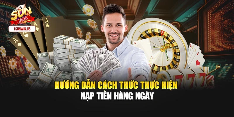 Hướng dẫn cách thức thực hiện nạp tiền hàng ngày