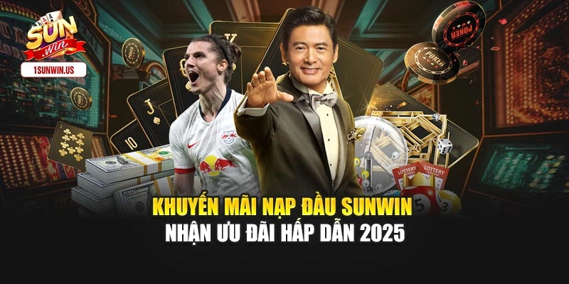 Khuyến Mãi Nạp Đầu Sunwin - Nhận Ưu Đãi Hấp Dẫn 2025