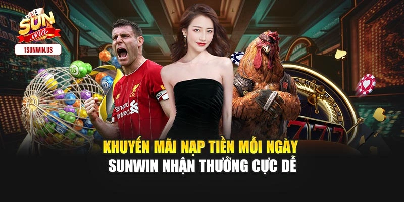 Khuyến Mãi Nạp Tiền Mỗi Ngày Sunwin Nhận Thưởng Cực Dễ