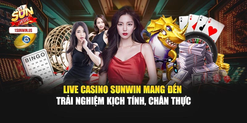 Live Casino Sunwin mang đến trải nghiệm kịch tính, chân thực
