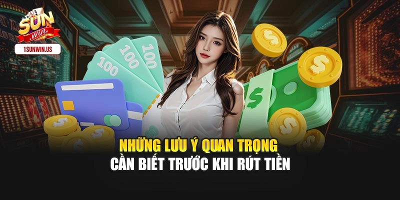 Những lưu ý quan trọng cần biết trước khi rút tiền