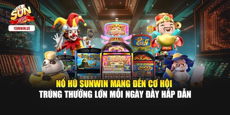 Nổ hũ Sunwin mang đến cơ hội trúng thưởng lớn mỗi ngày đầy hấp dẫn