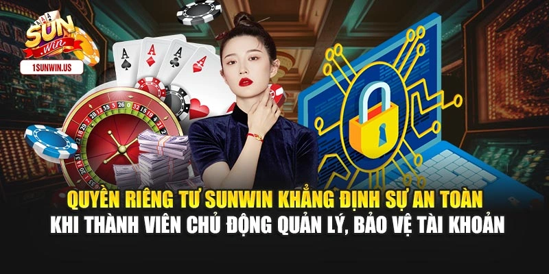 Quyền riêng tư Sunwin khẳng định sự an toàn khi thành viên chủ động quản lý, bảo vệ tài khoản