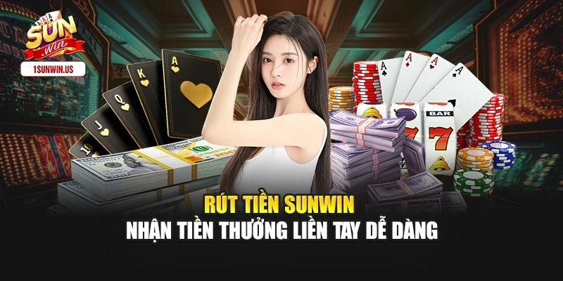 Rút Tiền Sunwin - Nhận Tiền Thưởng Liền Tay Dễ Dàng