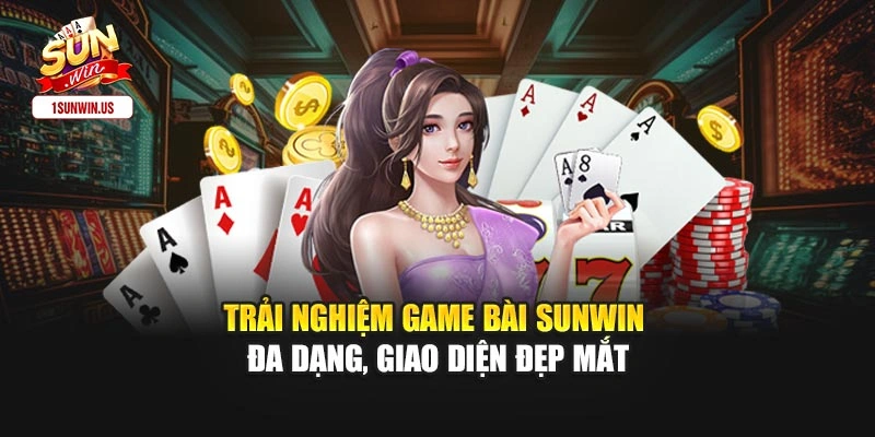 Trải nghiệm game bài Sunwin đa dạng, giao diện đẹp mắt