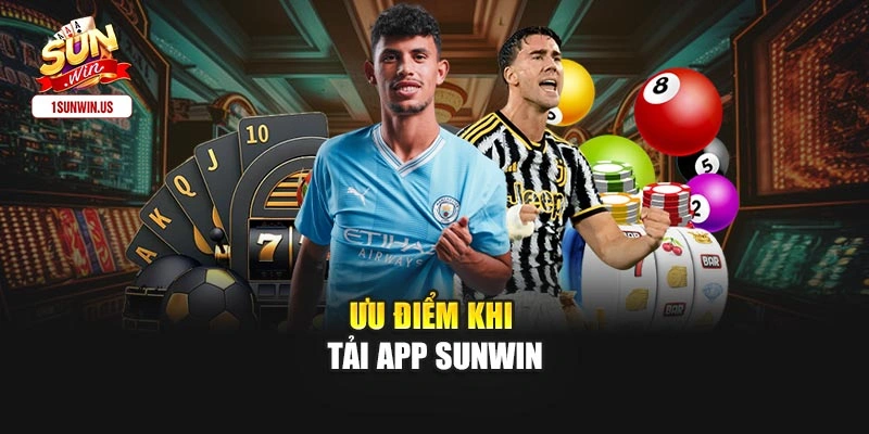 Ưu điểm khi tải app sunwin