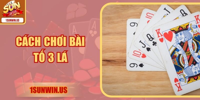 Cách Chơi Bài Tố 3 Lá - Nhanh Thắng Lớn Từ Cao Thủ